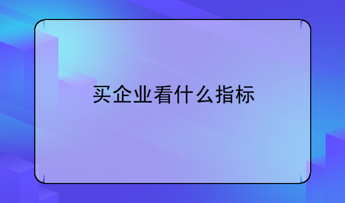 买企业看什么指标