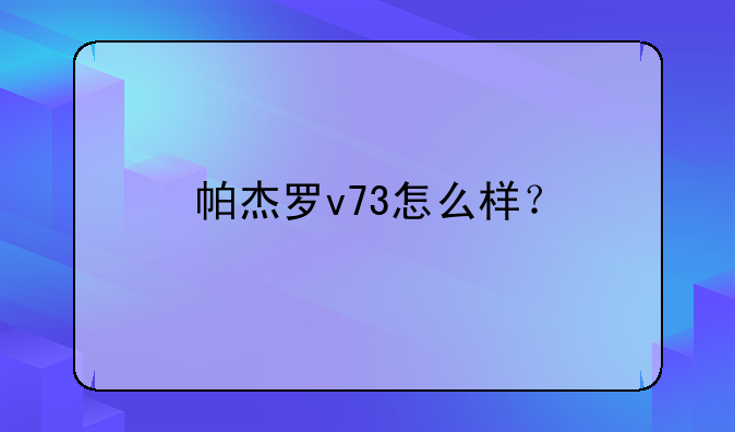 帕杰罗v73怎么样？