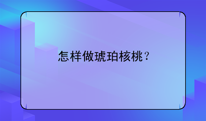 琥珀核桃仁的做法不用油炸