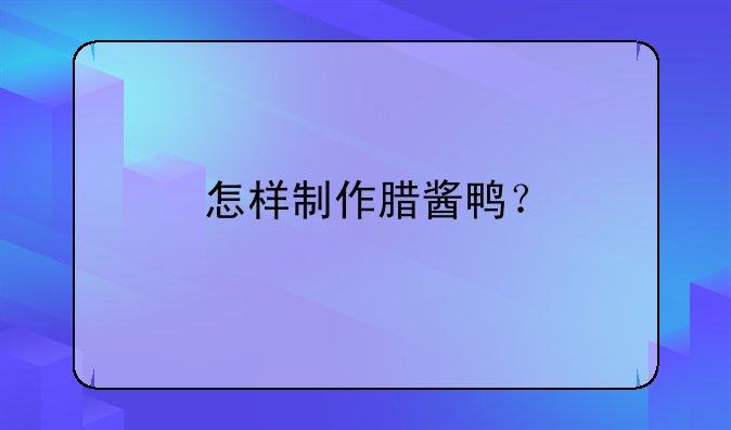 怎样制作腊酱鸭？