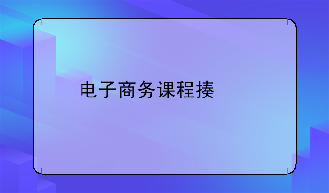 食品电商运营新手课程介绍。电子商务课程描述