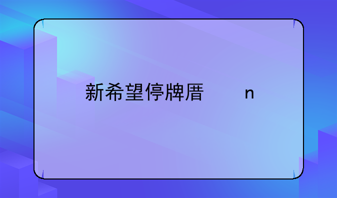 000876股票怎么这么垃圾。新希望停牌原因