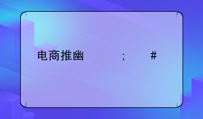 怎么做电商推销—电商推广怎么做