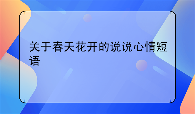 春天来了心情句子说说~春天来啦说说心情