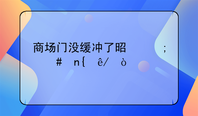 商场门没缓冲了是怎么回事？