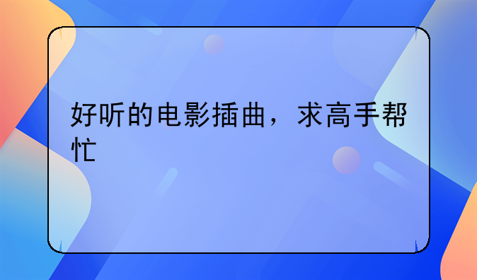 好听的电影插曲，求高手帮忙