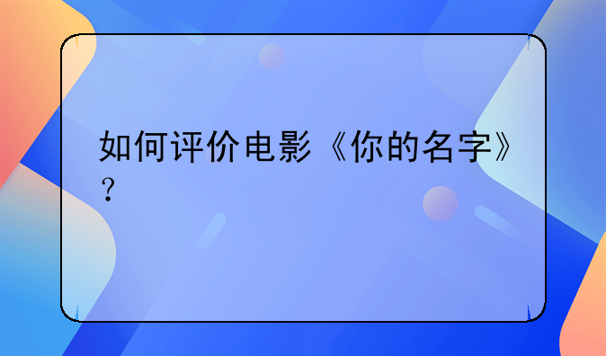 如何评价电影《你的名字》？