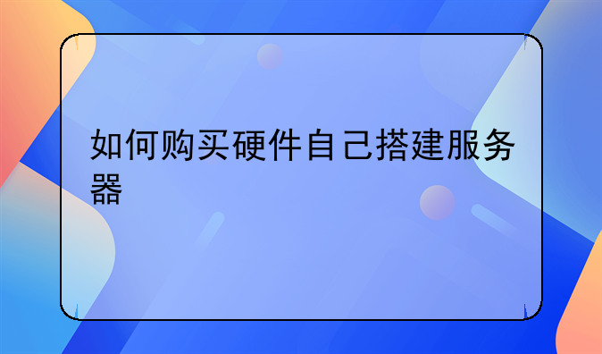 如何购买硬件自己搭建服务器