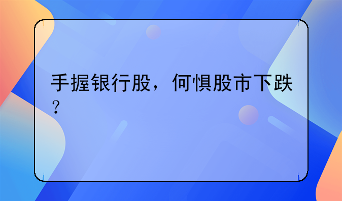 手握银行股，何惧股市下跌？