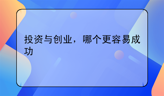 长期投资创业——投资与创业，哪个更容易成功