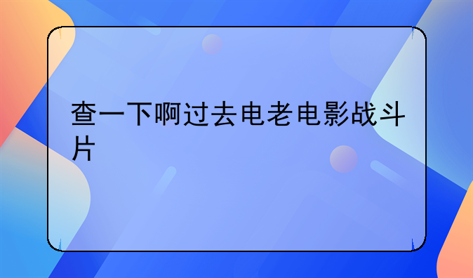 老电影英雄小八路。查一下啊过去电老电影战斗片