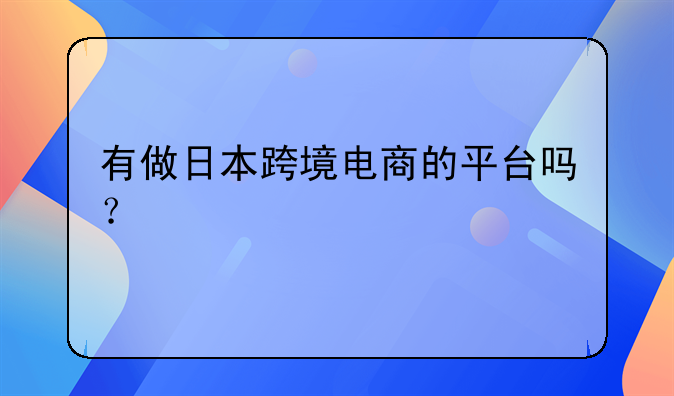 有做日本跨境电商的平台吗？