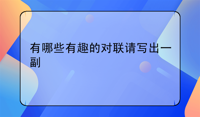 有哪些有趣的对联请写出一副