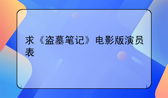 李易峰唐嫣电影—求《盗墓笔记》电影版演员表