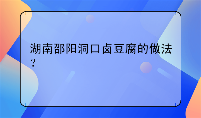 邵阳豆腐干怎么做好吃！湖南邵阳洞口卤豆腐的做法？