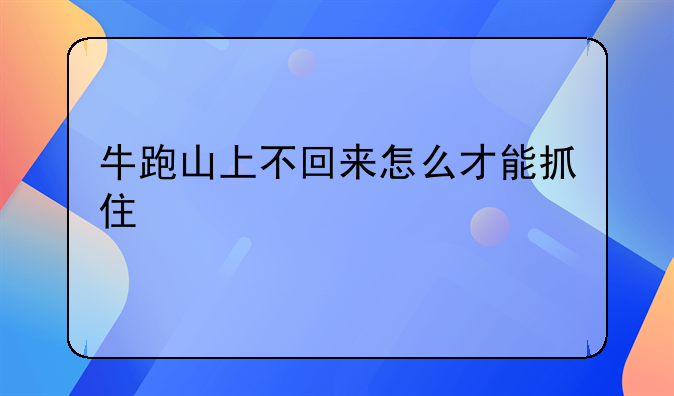 逃跑的牛什么方法最好抓