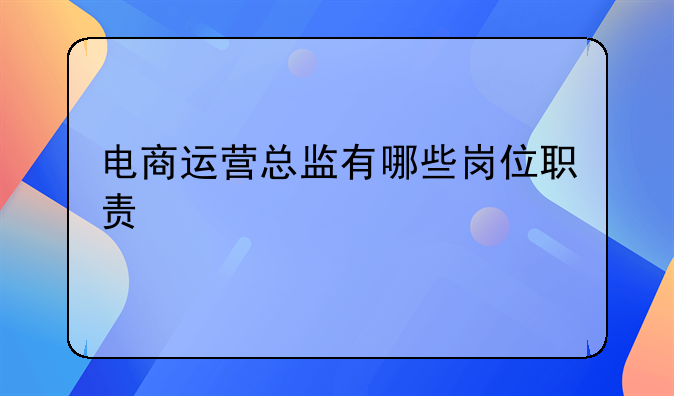 电商运营总监有哪些岗位职责