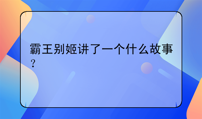 霸王别姬讲了一个什么故事？