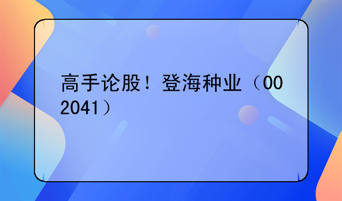 高手论股！登海种业（002041）