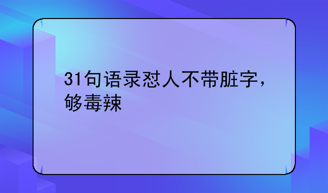 31句语录怼人不带脏字，够毒辣