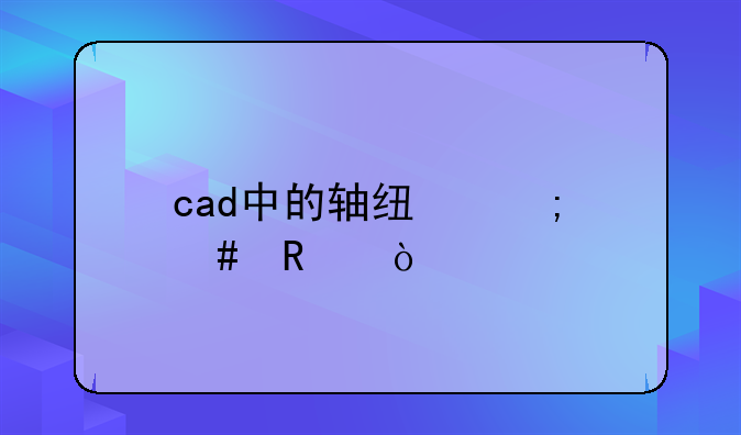 cad中的轴线怎么画？