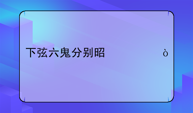 下弦六鬼分别是谁？