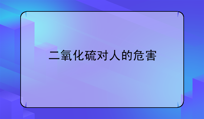 二氧化硫的危害 二氧化硫的危害浓度达到多少时