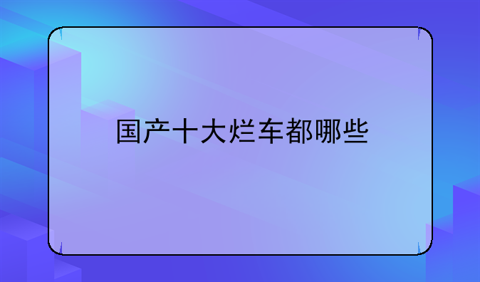 国产十大烂车都哪些