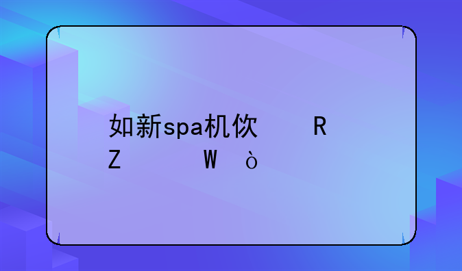 如新spa机使用方法？