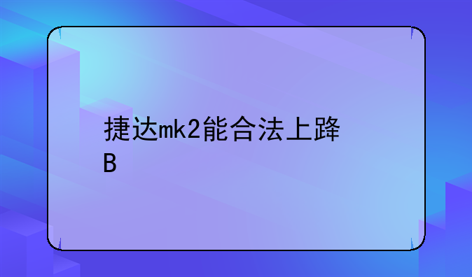 捷达mk2能合法上路吗