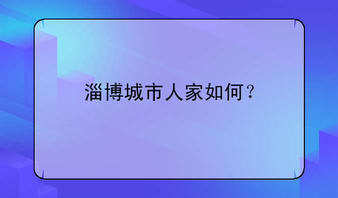 淄博城市人家如何？