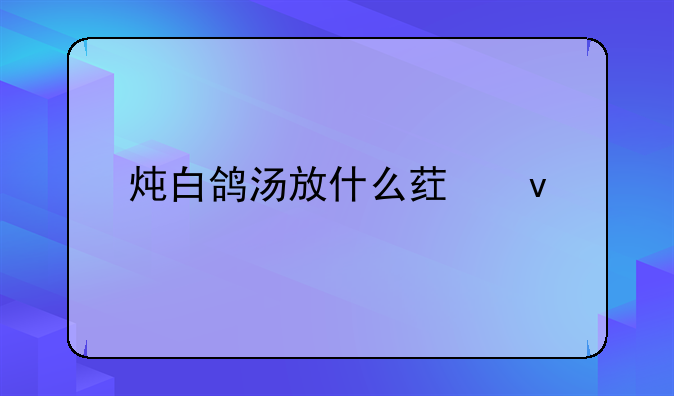 白鸽煲什么补肾