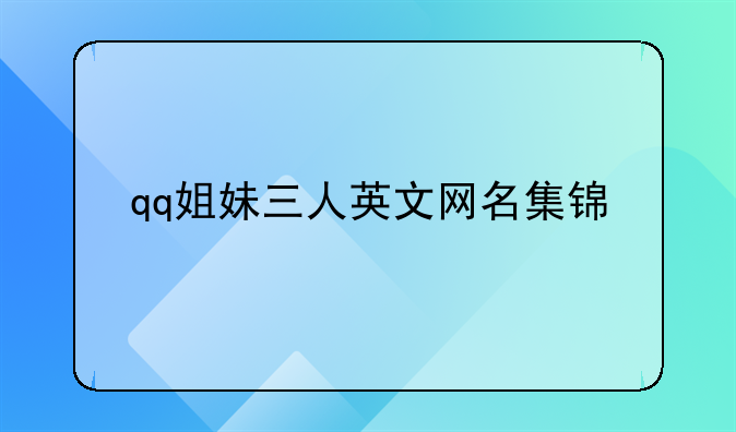 qq姐妹三人英文网名集锦