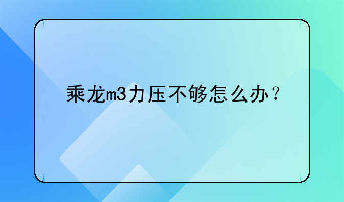 乘龙m3力压不够怎么办？