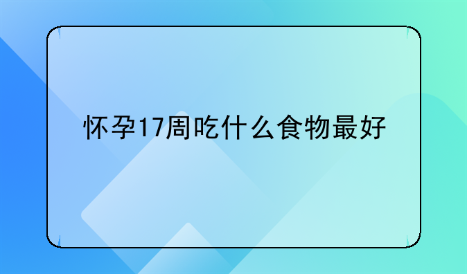 怀孕17周注意事项~17周孕妈妈要注意事项