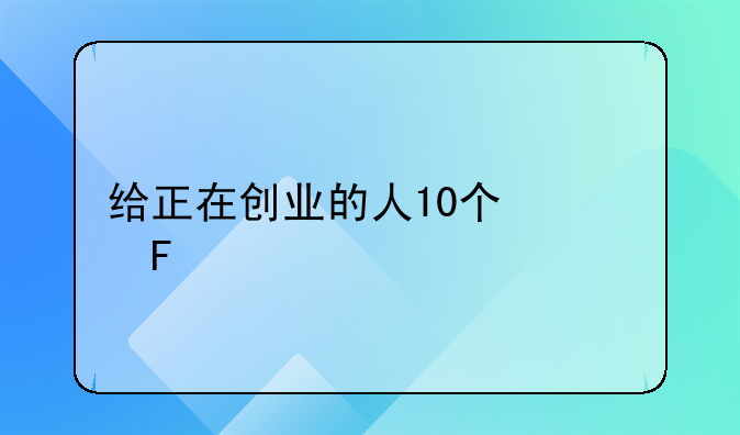 年底如何对待创业的人，给正在创业的人10个忠告