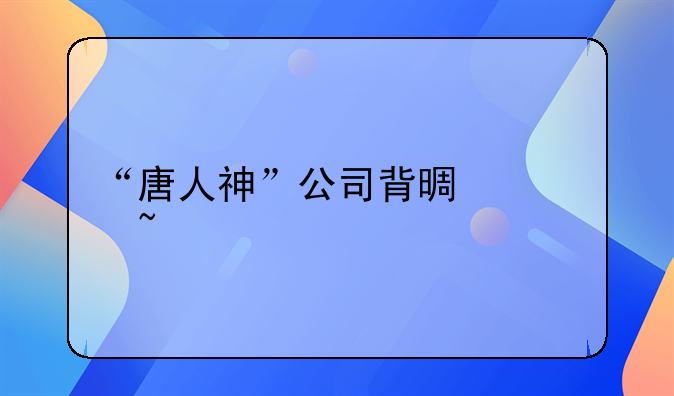 “唐人神”公司背景调查