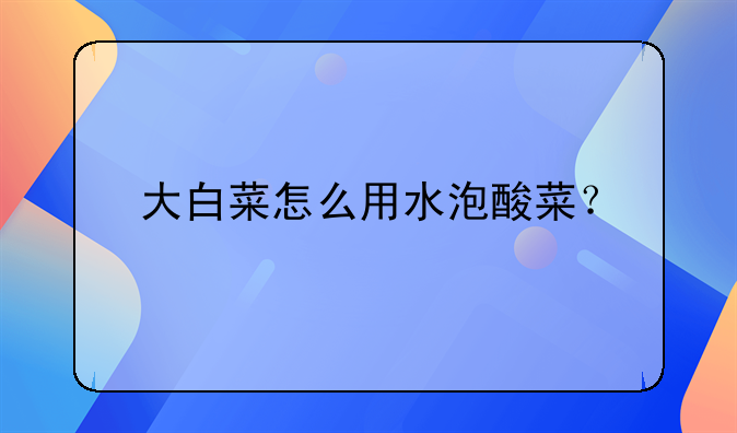 大白菜怎么用水泡酸菜？