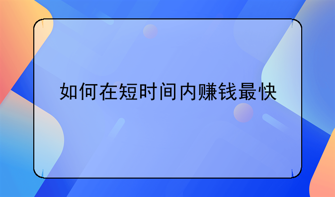 如何在短时间内赚钱最快