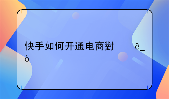 电商小店怎么来的 快手如何开通电商小店？