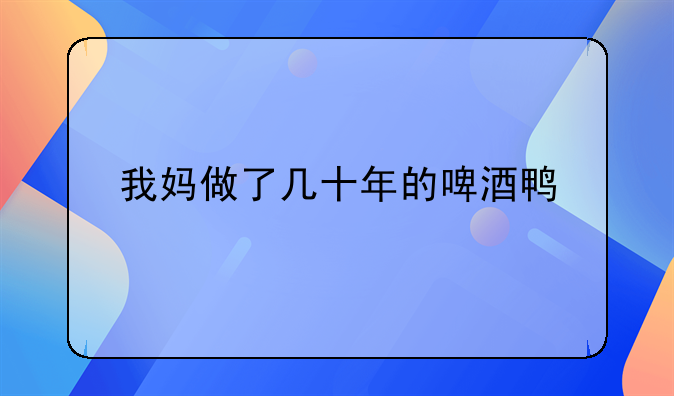 我妈做了几十年的啤酒鸭