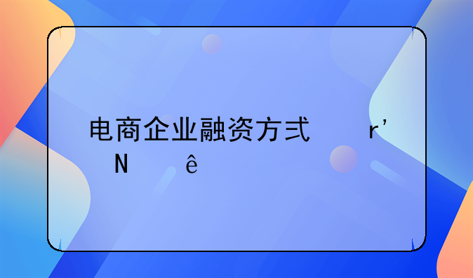 电商企业融资方式有哪些