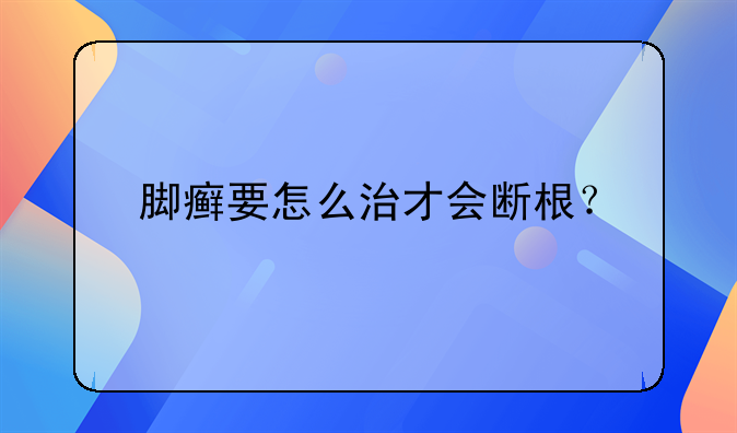 足癣治疗~脚癣要怎么治才会断根？