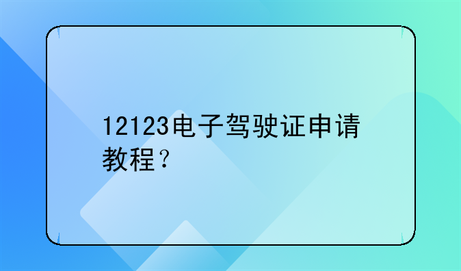 12123电子驾驶证申请教程？