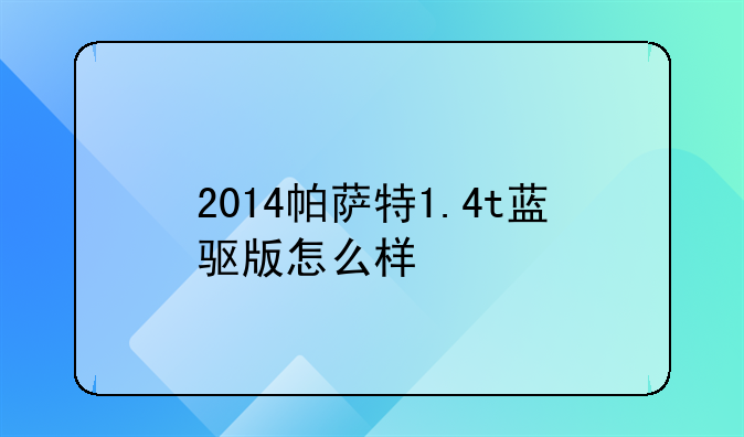 2014帕萨特1.4t蓝驱版怎么样