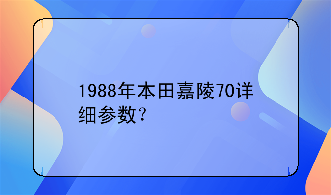 1988年本田嘉陵70详细参数？