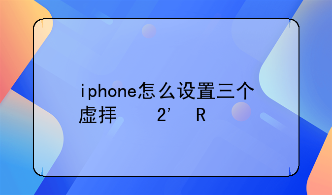 ipone虚拟键设置方法__iphone怎么设置三个虚拟按键