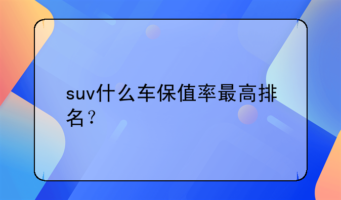 什么车保值率高又便宜性价比高suv