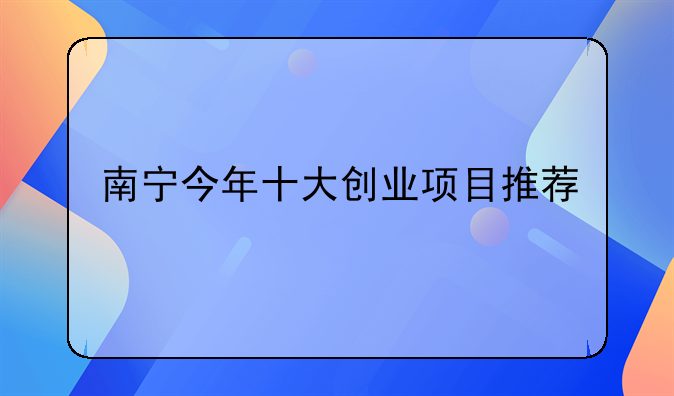 南宁今年十大创业项目推荐