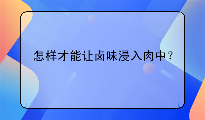 怎样才能让卤味浸入肉中？